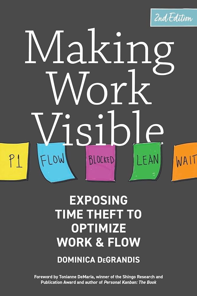 Making Work Visible: Exposing Time Theft to Optimize Work & Flow, Dominica Degrandis